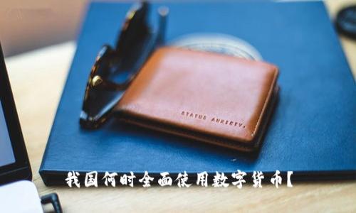 我国何时全面使用数字货币？