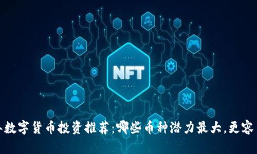2023年数字货币投资推荐：哪些币种潜力最大，更容易赚钱？