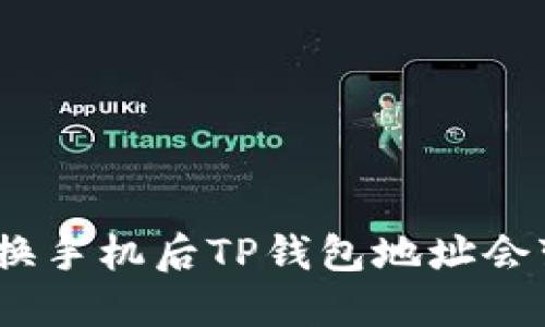 : 更换手机后TP钱包地址会变吗？