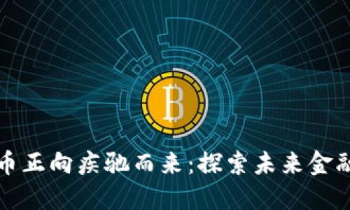 数字货币正向疾驰而来：探索未来金融的变革