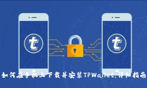 如何在手机上下载并安装TPWallet：详细指南