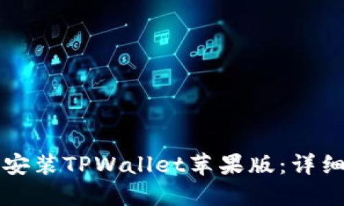 如何下载和安装TPWallet苹果版：详细步骤与指导
