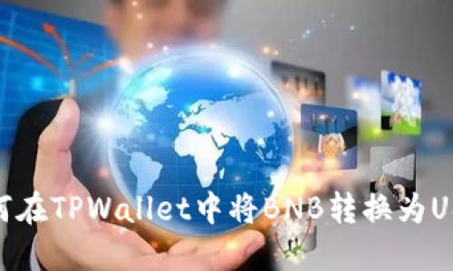 如何在TPWallet中将BNB转换为USDT