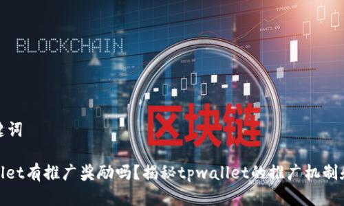 和关键词

tpwallet有推广奖励吗？揭秘tpwallet的推广机制和收益