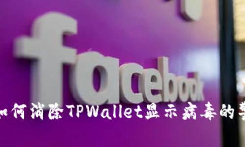 : 如何消除TPWallet显示病毒的警告