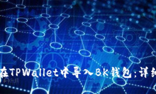 如何在TPWallet中导入BK钱包：详细指南