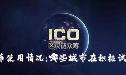 全球范围内数字货币使用情况：哪些城市在积极试点和应用数字货币？