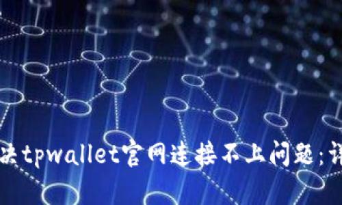 如何解决tpwallet官网连接不上问题：详尽指南