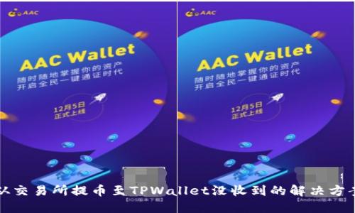 从交易所提币至TPWallet没收到的解决方案