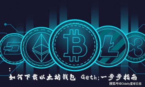 :
如何下载以太坊钱包 Geth：一步步指南