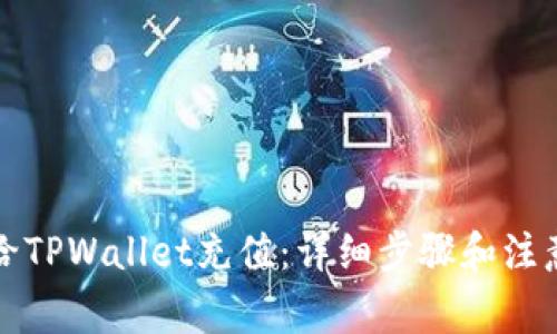 如何给TPWallet充值：详细步骤和注意事项