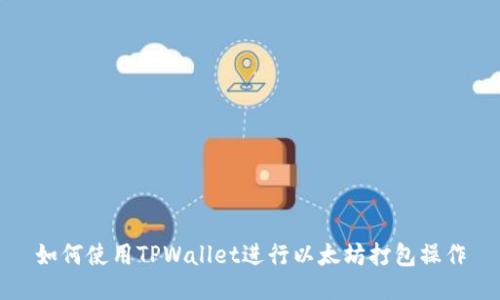 如何使用TPWallet进行以太坊打包操作