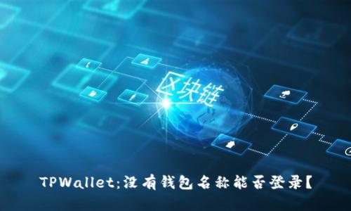 TPWallet：没有钱包名称能否登录？